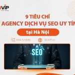 Top 9 tiêu chí chọn Agency dịch vụ SEO tại Hà Nội uy tín bạn cần biết tiêu chí chọn Agency dịch vụ SEO tại Hà Nội