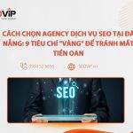 Cách Chọn Agency Dịch Vụ SEO Tại Đà Nẵng: 9 Tiêu Chí “Vàng” Để Tránh Mất Tiền Oan Tiêu chí chọn Agency dịch vụ SEO tại Đà Nẵng